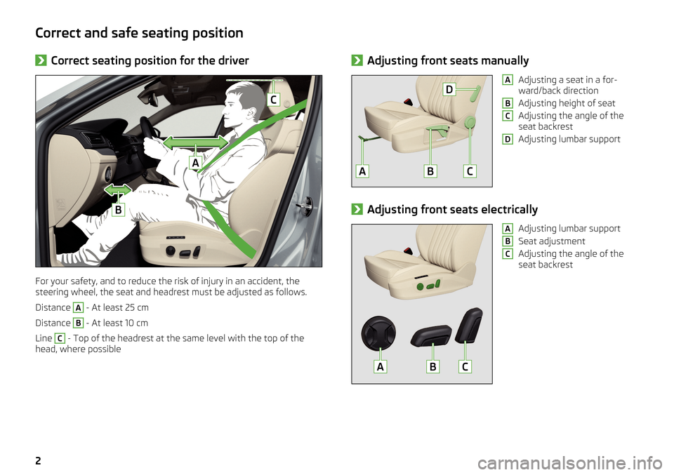 SKODA SUPERB 2016 3.G / (B8/3V) Brief Instructions Correct and safe seating position›Correct seating position for the driver
For your safety, and to reduce the risk of injury in an accident, the
steering wheel, the seat and headrest must be adjusted