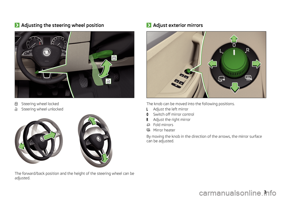 SKODA SUPERB 2016 3.G / (B8/3V) Brief Instructions ›Adjusting the steering wheel position
Steering wheel locked
Steering wheel unlocked
The forward/back position and the height of the steering wheel can be
adjusted.
› Adjust exterior mirrors SKODA SUPERB 2016 3.G / (B8/3V) Brief Instructions ›Adjusting the steering wheel position
Steering wheel locked
Steering wheel unlocked
The forward/back position and the height of the steering wheel can be
adjusted.
› Adjust exterior mirrors