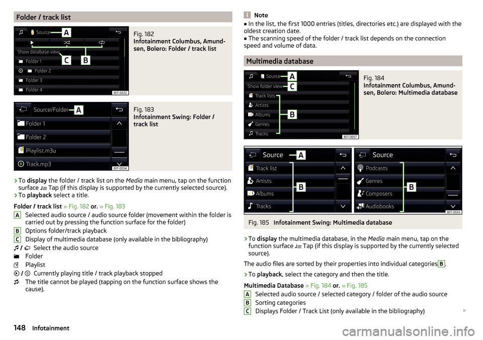 SKODA SUPERB 2016 3.G / (B8/3V) Owners Manual Folder / track listFig. 182 
Infotainment Columbus, Amund-
sen, Bolero: Folder / track list
Fig. 183 
Infotainment Swing: Folder /
track list
›
To  display  the folder / track list on the  Media mai