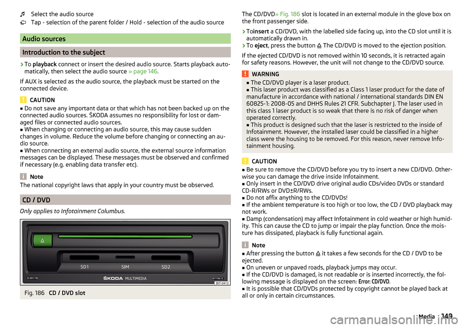 SKODA SUPERB 2016 3.G / (B8/3V) Owners Manual Select the audio source
Tap - selection of the parent folder / Hold - selection of the audio source
Audio sources
Introduction to the subject
›
To  playback  connect or insert the desired audio sour