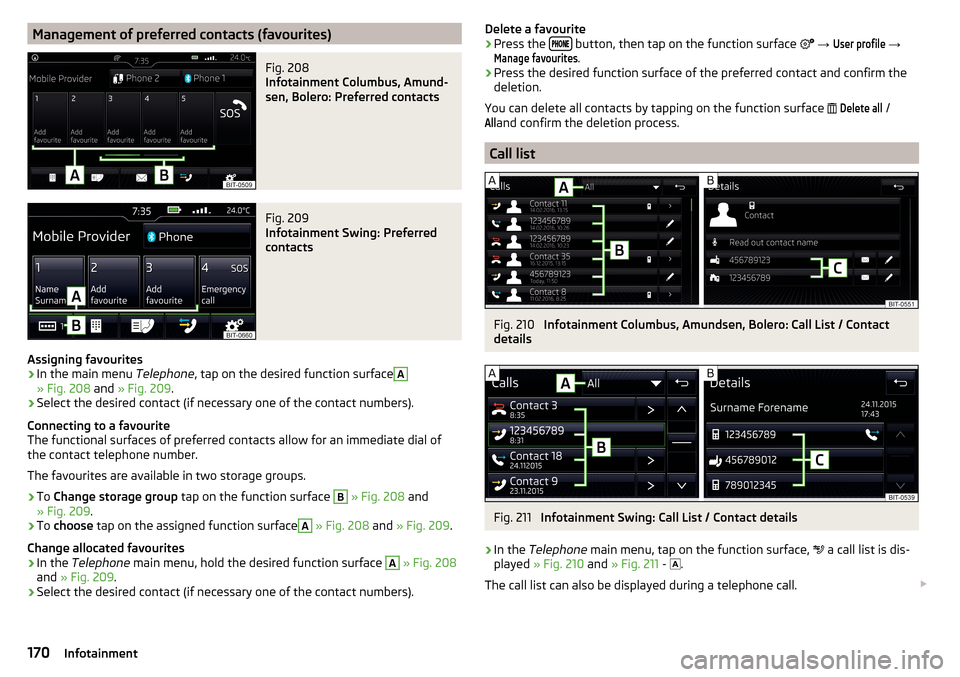 SKODA SUPERB 2016 3.G / (B8/3V) Owners Manual Management of preferred contacts (favourites)Fig. 208
Infotainment Columbus, Amund-
sen, Bolero: Preferred contacts
Fig. 209
Infotainment Swing: Preferred
contacts
Assigning favourites
›
In the ma SKODA SUPERB 2016 3.G / (B8/3V) Owners Manual Management of preferred contacts (favourites)Fig. 208
Infotainment Columbus, Amund-
sen, Bolero: Preferred contacts
Fig. 209
Infotainment Swing: Preferred
contacts
Assigning favourites
›
In the ma