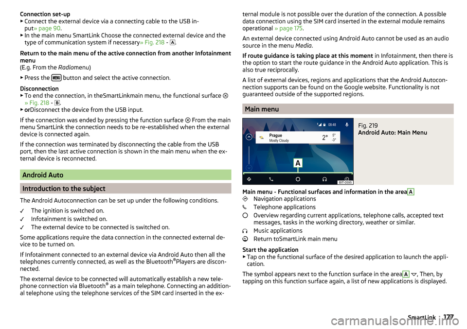 SKODA SUPERB 2016 3.G / (B8/3V) Owners Manual Connection set-up▶ Connect the external device via a connecting cable to the USB in-
put » page 90 .
▶ In the main menu SmartLink Choose the connected external device and the
type of communicatio SKODA SUPERB 2016 3.G / (B8/3V) Owners Manual Connection set-up▶ Connect the external device via a connecting cable to the USB in-
put » page 90 .
▶ In the main menu SmartLink Choose the connected external device and the
type of communicatio