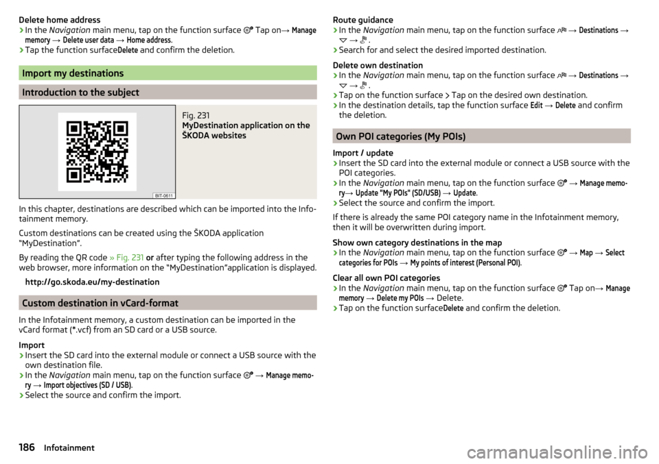 SKODA SUPERB 2016 3.G / (B8/3V) Owners Manual Delete home address›In the Navigation main menu, tap on the function surface Tap on →
Managememory
→
Delete user data
→
Home address
.
›
Tap the function surface
Delete
and confi SKODA SUPERB 2016 3.G / (B8/3V) Owners Manual Delete home address›In the Navigation main menu, tap on the function surface Tap on →
Managememory
→
Delete user data
→
Home address
.
›
Tap the function surface
Delete
and confi