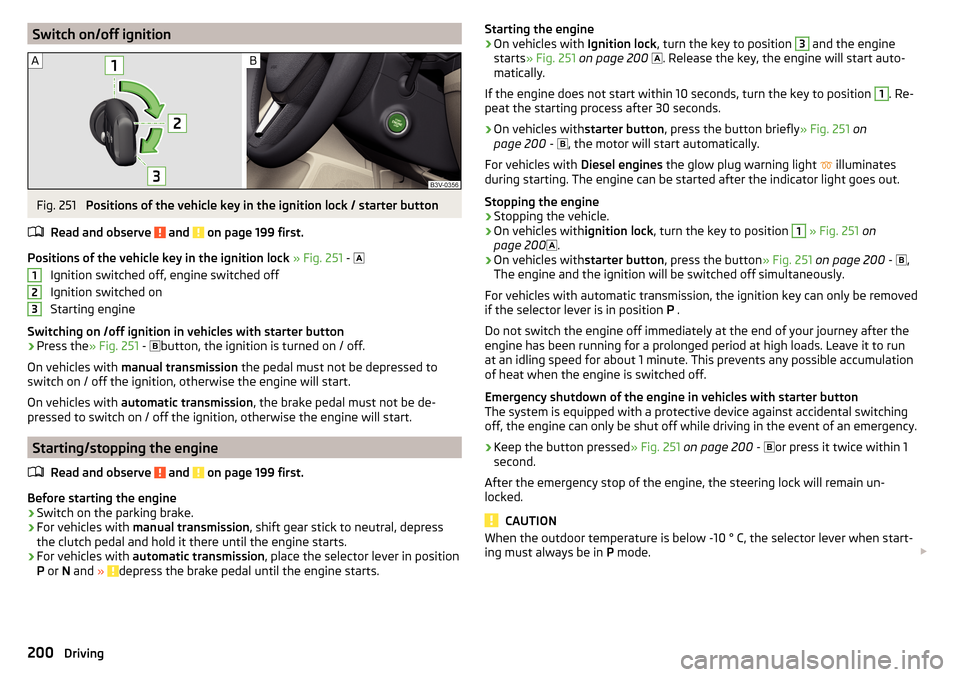 SKODA SUPERB 2016 3.G / (B8/3V) Owners Manual Switch on/off ignitionFig. 251
Positions of the vehicle key in the ignition lock / starter button
Read and observe
and on page 199 first.
Positions of the vehicle key in the ignition lock » Fig. SKODA SUPERB 2016 3.G / (B8/3V) Owners Manual Switch on/off ignitionFig. 251
Positions of the vehicle key in the ignition lock / starter button
Read and observe
and on page 199 first.
Positions of the vehicle key in the ignition lock » Fig.