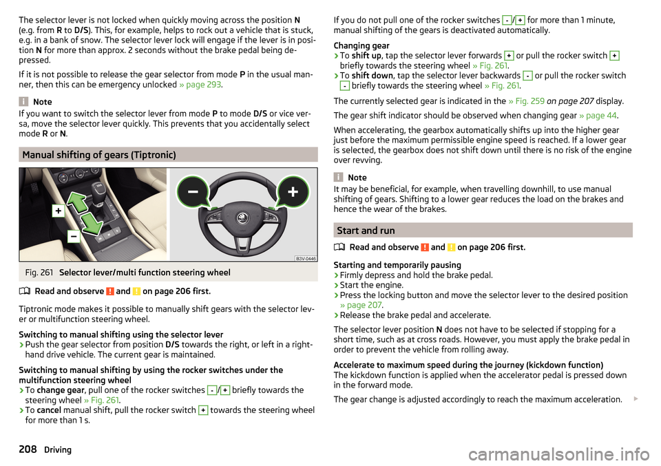 SKODA SUPERB 2016 3.G / (B8/3V) Owners Manual The selector lever is not locked when quickly moving across the position N
(e.g. from  R to  D/S ). This, for example, helps to rock out a vehicle that is stuck,
e.g. in a bank of snow. The selector l