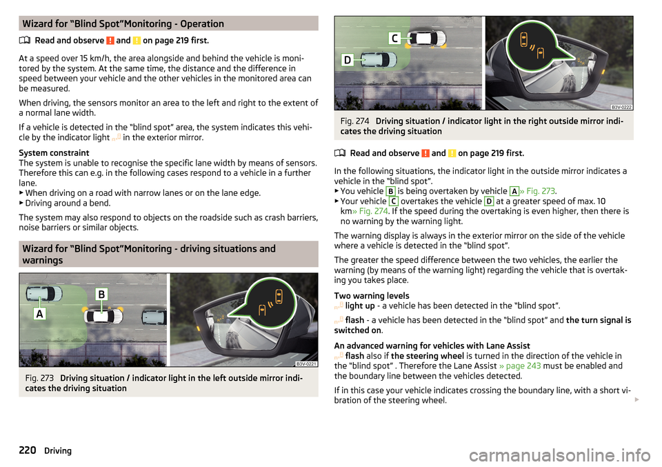 SKODA SUPERB 2016 3.G / (B8/3V) Owners Manual Wizard for “Blind Spot”Monitoring - OperationRead and observe
and on page 219 first.
At a speed over 15 km/h, the area alongside and behind the vehicle is moni-
tored by the system. At the same SKODA SUPERB 2016 3.G / (B8/3V) Owners Manual Wizard for “Blind Spot”Monitoring - OperationRead and observe
and on page 219 first.
At a speed over 15 km/h, the area alongside and behind the vehicle is moni-
tored by the system. At the same