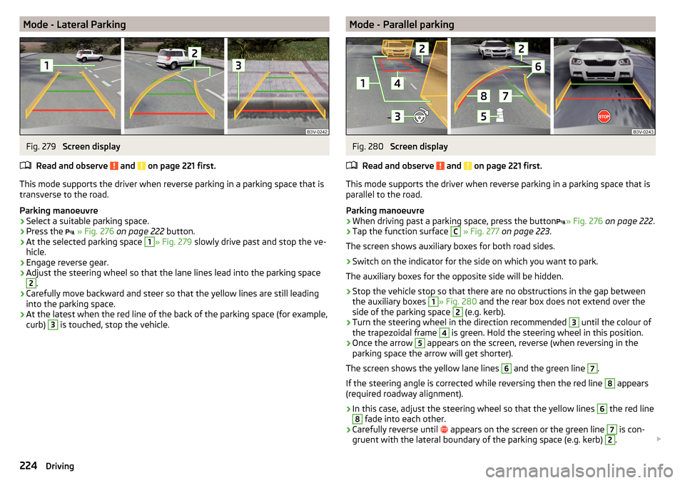 SKODA SUPERB 2016 3.G / (B8/3V) Owners Manual Mode - Lateral ParkingFig. 279
Screen display
Read and observe
and on page 221 first.
This mode supports the driver when reverse parking in a parking space that is
transverse to the road.
Parking SKODA SUPERB 2016 3.G / (B8/3V) Owners Manual Mode - Lateral ParkingFig. 279
Screen display
Read and observe
and on page 221 first.
This mode supports the driver when reverse parking in a parking space that is
transverse to the road.
Parking