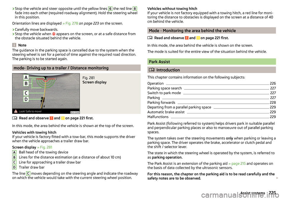 SKODA SUPERB 2016 3.G / (B8/3V) Owners Manual ›Stop the vehicle and steer opposite until the yellow lines 6 the red line 8fade into each other (required roadway alignment). Hold the steering wheel
in this position.
Orientation lines are display SKODA SUPERB 2016 3.G / (B8/3V) Owners Manual ›Stop the vehicle and steer opposite until the yellow lines 6 the red line 8fade into each other (required roadway alignment). Hold the steering wheel
in this position.
Orientation lines are display