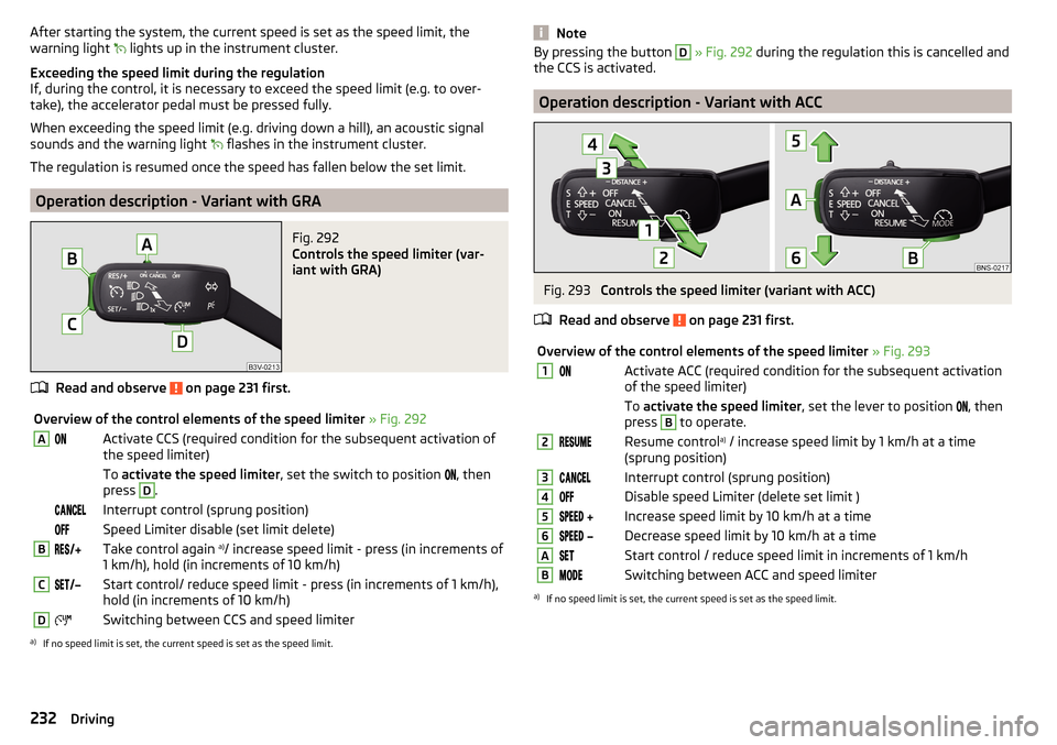 SKODA SUPERB 2016 3.G / (B8/3V) Owners Manual After starting the system, the current speed is set as the speed limit, the
warning light lights up in the instrument cluster.
Exceeding the speed limit during the regulation
If, during the contr SKODA SUPERB 2016 3.G / (B8/3V) Owners Manual After starting the system, the current speed is set as the speed limit, the
warning light lights up in the instrument cluster.
Exceeding the speed limit during the regulation
If, during the contr