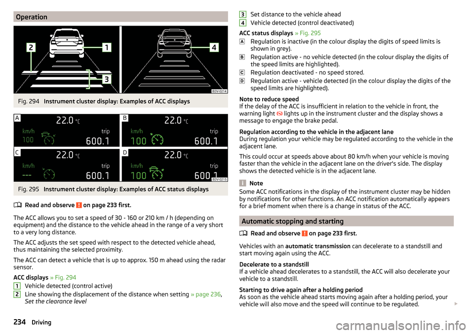 SKODA SUPERB 2016 3.G / (B8/3V) Owners Manual OperationFig. 294
Instrument cluster display: Examples of ACC displays
Fig. 295
Instrument cluster display: Examples of ACC status displays
Read and observe
on page 233 first.
The ACC allows you t SKODA SUPERB 2016 3.G / (B8/3V) Owners Manual OperationFig. 294
Instrument cluster display: Examples of ACC displays
Fig. 295
Instrument cluster display: Examples of ACC status displays
Read and observe
on page 233 first.
The ACC allows you t