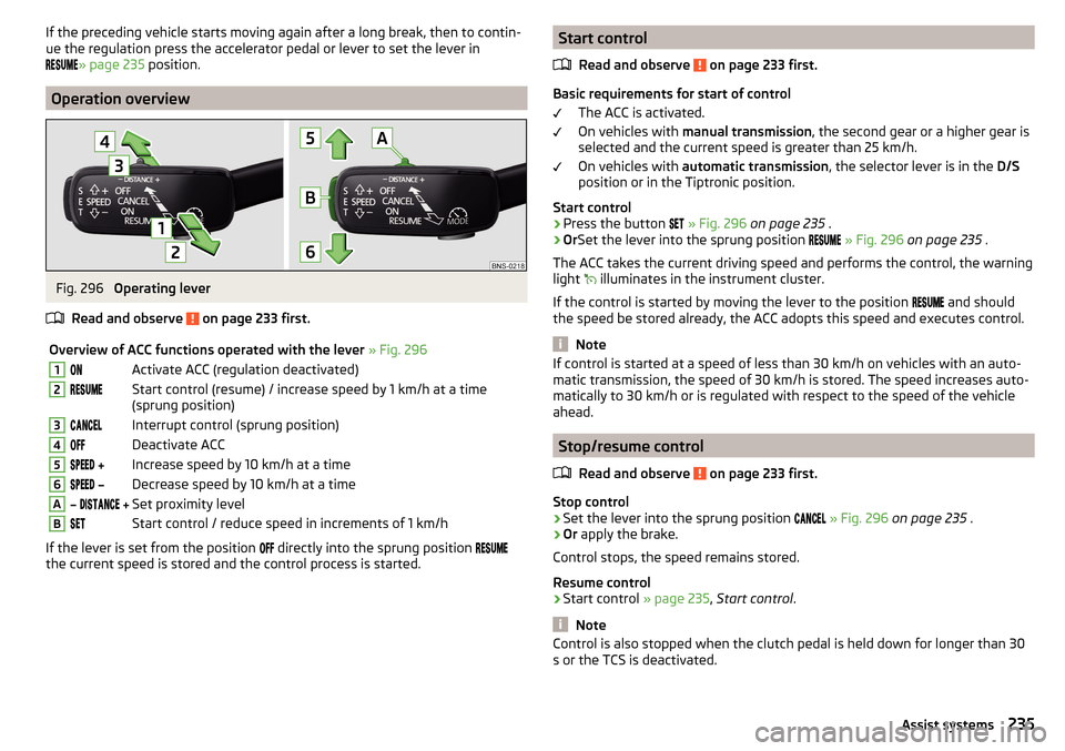 SKODA SUPERB 2016 3.G / (B8/3V) Owners Manual If the preceding vehicle starts moving again after a long break, then to contin-
ue the regulation press the accelerator pedal or lever to set the lever in
» page 235 position.
Op SKODA SUPERB 2016 3.G / (B8/3V) Owners Manual If the preceding vehicle starts moving again after a long break, then to contin-
ue the regulation press the accelerator pedal or lever to set the lever in
» page 235 position.
Op