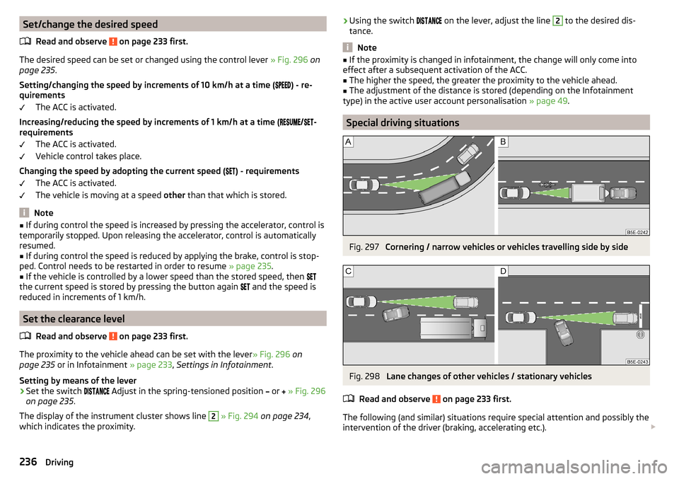 SKODA SUPERB 2016 3.G / (B8/3V) Owners Manual Set/change the desired speedRead and observe
on page 233 first.
The desired speed can be set or changed using the control lever » Fig. 296 on
page 235 .
Setting/changing the speed by increments of SKODA SUPERB 2016 3.G / (B8/3V) Owners Manual Set/change the desired speedRead and observe
on page 233 first.
The desired speed can be set or changed using the control lever » Fig. 296 on
page 235 .
Setting/changing the speed by increments of