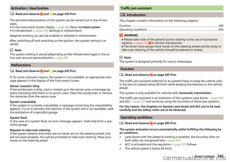 SKODA SUPERB 2016 3.G / (B8/3V) Owners Manual Activation / deactivationRead and observe
and on page 243 first.
The activation/deactivation of the system can be carried out in one of two
ways. ▶ In the instrument cluster display » page 48, SKODA SUPERB 2016 3.G / (B8/3V) Owners Manual Activation / deactivationRead and observe
and on page 243 first.
The activation/deactivation of the system can be carried out in one of two
ways. ▶ In the instrument cluster display » page 48,