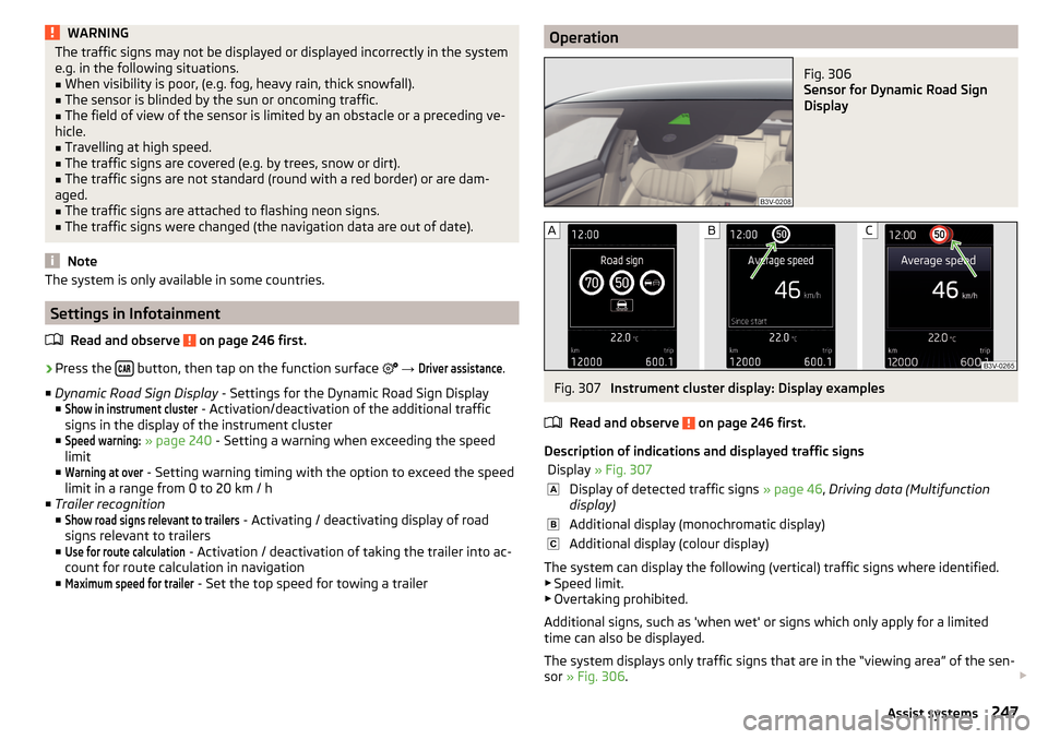 SKODA SUPERB 2016 3.G / (B8/3V) Owners Manual WARNINGThe traffic signs may not be displayed or displayed incorrectly in the system
e.g. in the following situations.■
When visibility is poor, (e.g. fog, heavy rain, thick snowfall).
■
The senso SKODA SUPERB 2016 3.G / (B8/3V) Owners Manual WARNINGThe traffic signs may not be displayed or displayed incorrectly in the system
e.g. in the following situations.■
When visibility is poor, (e.g. fog, heavy rain, thick snowfall).
■
The senso