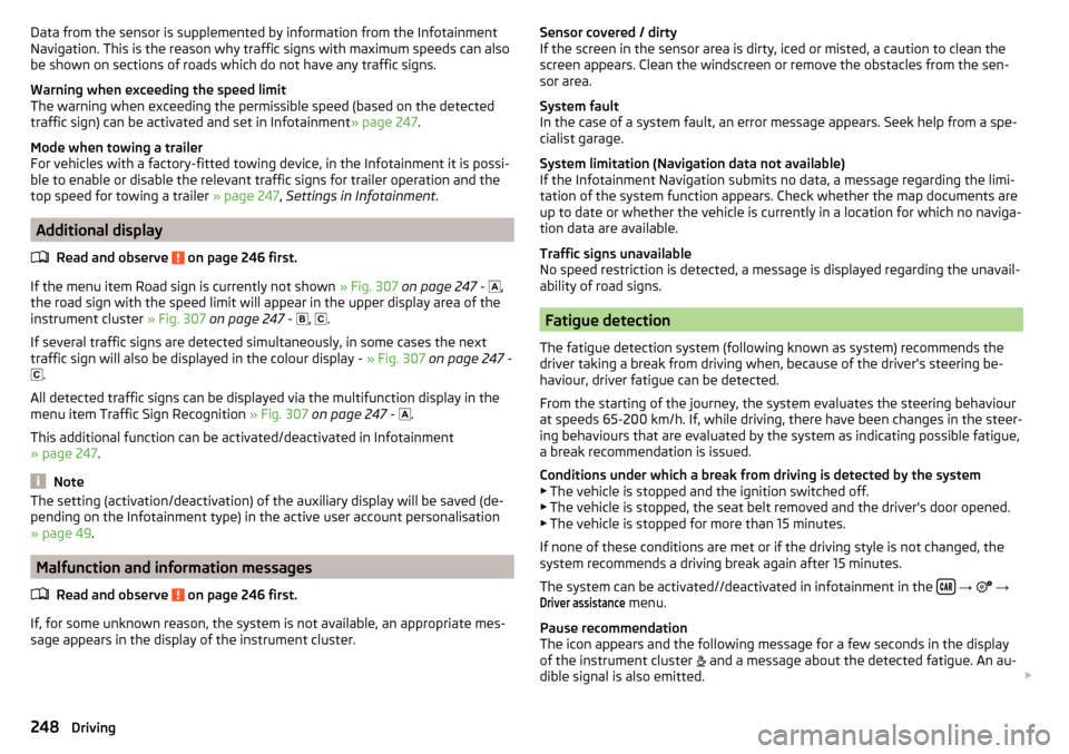 SKODA SUPERB 2016 3.G / (B8/3V) Owners Manual Data from the sensor is supplemented by information from the Infotainment
Navigation. This is the reason why traffic signs with maximum speeds can also
be shown on sections of roads which do not have SKODA SUPERB 2016 3.G / (B8/3V) Owners Manual Data from the sensor is supplemented by information from the Infotainment
Navigation. This is the reason why traffic signs with maximum speeds can also
be shown on sections of roads which do not have