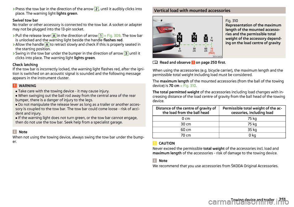 SKODA SUPERB 2016 3.G / (B8/3V) Manual PDF ›Press the tow bar in the direction of the arrow 2, until it audibly clicks into
place. The warning light lights green.
Swivel tow bar
No trailer or other accessory is connected to the tow bar. A s SKODA SUPERB 2016 3.G / (B8/3V) Manual PDF ›Press the tow bar in the direction of the arrow 2, until it audibly clicks into
place. The warning light lights green.
Swivel tow bar
No trailer or other accessory is connected to the tow bar. A s