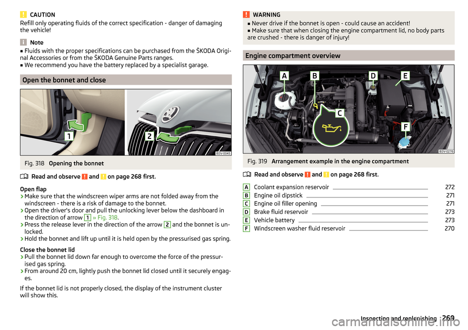 SKODA SUPERB 2016 3.G / (B8/3V) Owners Guide CAUTIONRefill only operating fluids of the correct specification - danger of damaging
the vehicle!
Note
■ Fluids with the proper specifications can be purchased from the ŠKODA Origi-
nal Accessorie