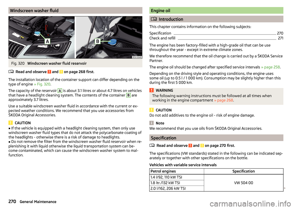 SKODA SUPERB 2016 3.G / (B8/3V) Owners Manual Windscreen washer fluidFig. 320 
Windscreen washer fluid reservoir
Read and observe 
 and  on page 268 first.
The installation location of the container support can differ depending on the
type of eng