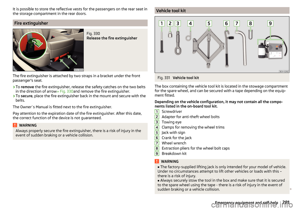 SKODA SUPERB 2016 3.G / (B8/3V) Owners Manual It is possible to store the reflective vests for the passengers on the rear seat in
the storage compartment in the rear doors.
Fire extinguisher
Fig. 330 
Release the fire extinguisher
The fire exting