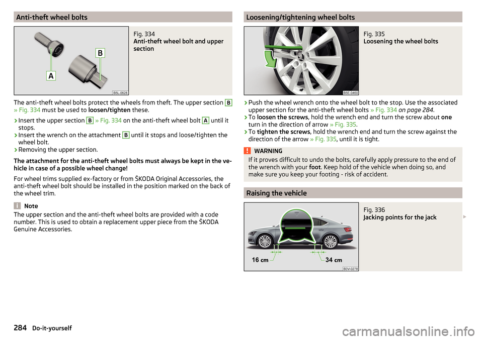 SKODA SUPERB 2016 3.G / (B8/3V) Owners Manual Anti-theft wheel boltsFig. 334 
Anti-theft wheel bolt and upper
section
The anti-theft wheel bolts protect the wheels from theft. The upper section 
B
» Fig. 334  must be used to  loosen/tighten thes