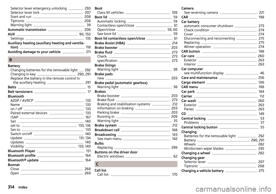SKODA SUPERB 2016 3.G / (B8/3V) User Guide Selector lever emergency unlocking293
Selector lever lock207
Start and run208
Tiptronic208
Warning light39
Automatic transmission206
AUX90, 150
Settings135
Auxiliary heating (auxiliary heating and ven