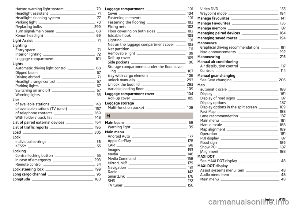SKODA SUPERB 2016 3.G / (B8/3V) Owners Manual Hazard warning light system70
Headlight assistant71
Headlight cleaning system77
Parking light70
Replacing bulbs299
Turn signal/main beam68
Xenon headlight69
Light Assist71
Lighting Entry space
71
Inte