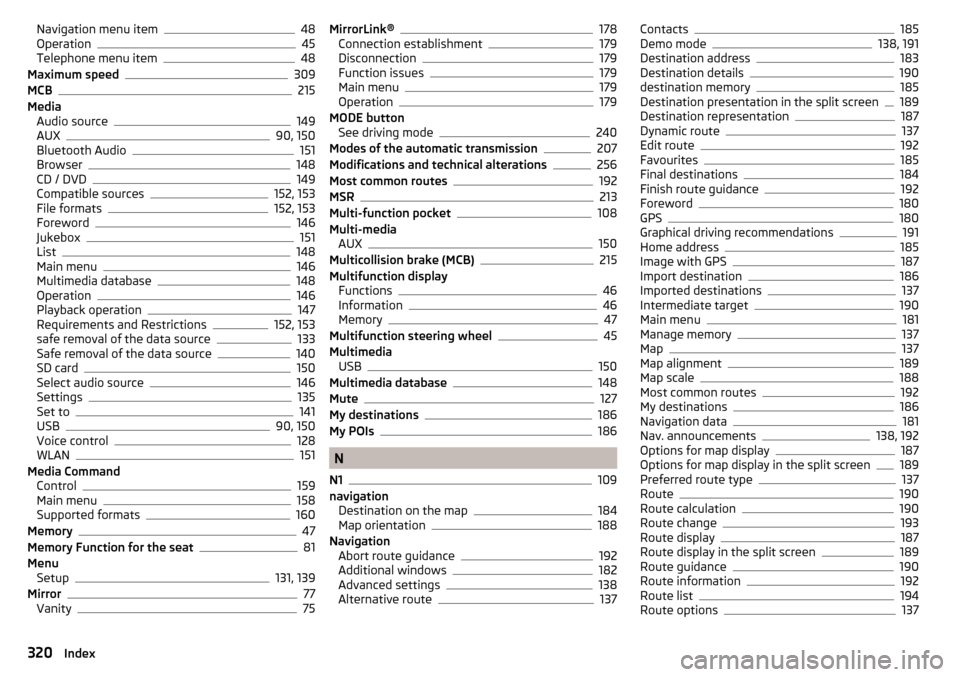 SKODA SUPERB 2016 3.G / (B8/3V) Owners Manual Navigation menu item48
Operation45
Telephone menu item48
Maximum speed309
MCB215
Media Audio source
149
AUX90, 150
Bluetooth Audio151
Browser148
CD / DVD149
Compatible sources152, 153
File formats152,