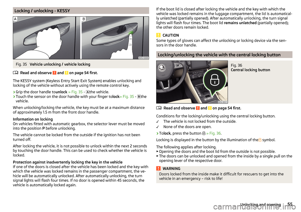 SKODA SUPERB 2016 3.G / (B8/3V) Owners Manual Locking / unlocking - KESSYFig. 35 
Vehicle unlocking / vehicle locking
Read and observe 
 and  on page 54 first.
The KESSY system (Keyless Entry Start Exit System) enables unlocking and
locking of th