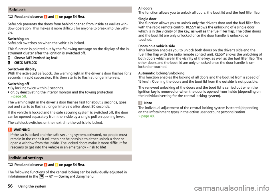 SKODA SUPERB 2016 3.G / (B8/3V) Owners Manual SafeLockRead and observe 
 and  on page 54 first.
SafeLock prevents the doors from behind opened from inside as well as win-
dow operation. This makes it more difficult for anyone to break into the ve