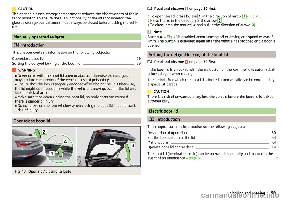 SKODA SUPERB 2016 3.G / (B8/3V) Repair Manual CAUTIONThe opened glasses storage compartment reduces the effectiveness of the in-
terior monitor. To ensure the full functionality of the interior monitor, the
glasses storage compartment must always SKODA SUPERB 2016 3.G / (B8/3V) Repair Manual CAUTIONThe opened glasses storage compartment reduces the effectiveness of the in-
terior monitor. To ensure the full functionality of the interior monitor, the
glasses storage compartment must always