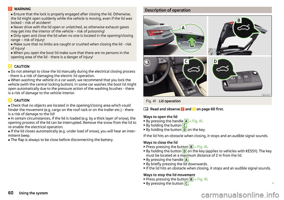 SKODA SUPERB 2016 3.G / (B8/3V) Owners Manual WARNING■Ensure that the lock is properly engaged after closing the lid. Otherwise,
the lid might open suddenly while the vehicle is moving, even if the lid was
locked – risk of accident!■
Never 