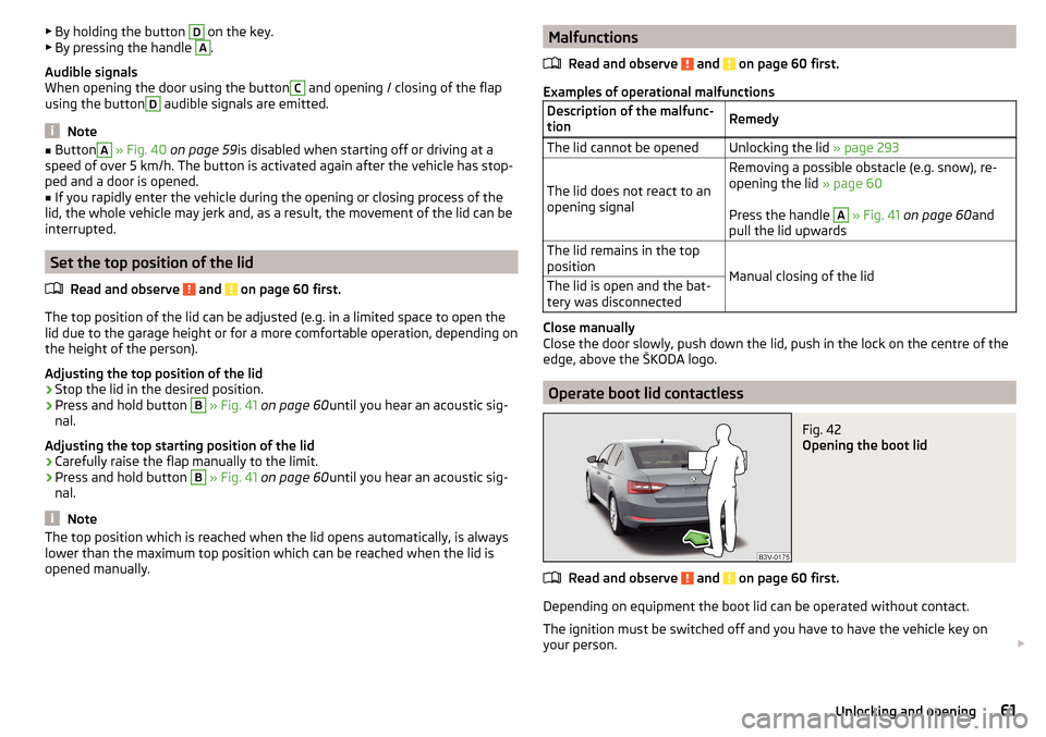 SKODA SUPERB 2016 3.G / (B8/3V) Repair Manual ▶By holding the button D on the key.
▶ By pressing the handle A.
Audible signals
When opening the door using the buttonC
and opening / closing of the flap
using the button
D
audible signals are SKODA SUPERB 2016 3.G / (B8/3V) Repair Manual ▶By holding the button D on the key.
▶ By pressing the handle A.
Audible signals
When opening the door using the buttonC
and opening / closing of the flap
using the button
D
audible signals are