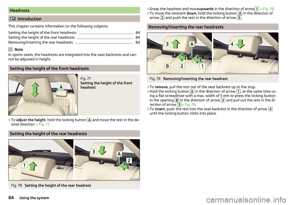 SKODA SUPERB 2016 3.G / (B8/3V) Manual Online Headrests
Introduction
This chapter contains information on the following subjects:
Setting the height of the front headrests
84
Setting the height of the rear headrests
84
Removing/inserting the r SKODA SUPERB 2016 3.G / (B8/3V) Manual Online Headrests
Introduction
This chapter contains information on the following subjects:
Setting the height of the front headrests
84
Setting the height of the rear headrests
84
Removing/inserting the r