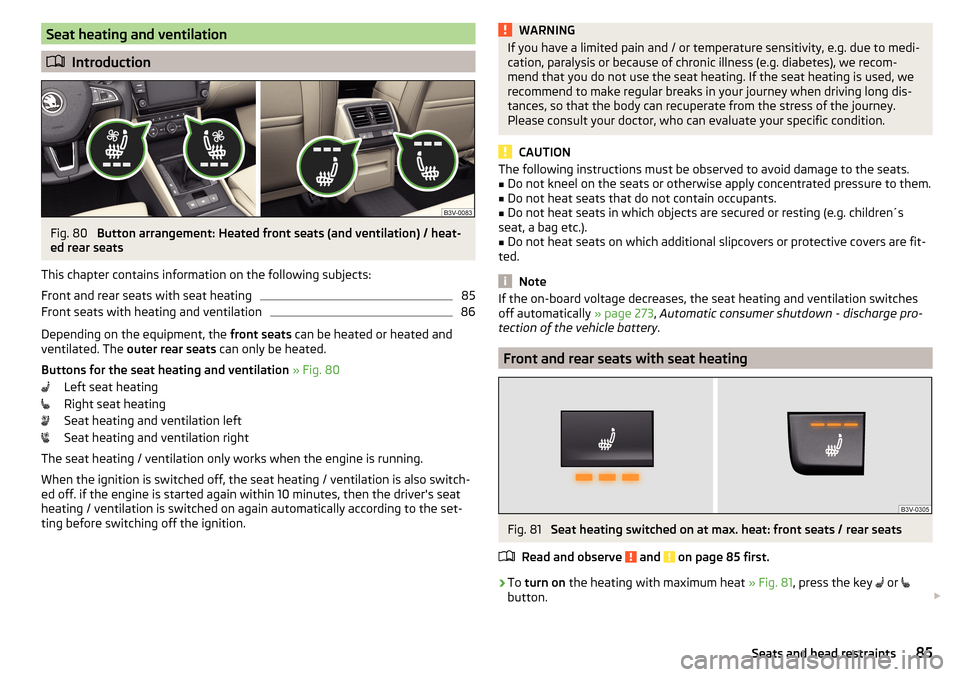 SKODA SUPERB 2016 3.G / (B8/3V) Manual Online Seat heating and ventilation
Introduction
Fig. 80
Button arrangement: Heated front seats (and ventilation) / heat-
ed rear seats
This chapter contains information on the following subjects:
Front SKODA SUPERB 2016 3.G / (B8/3V) Manual Online Seat heating and ventilation
Introduction
Fig. 80
Button arrangement: Heated front seats (and ventilation) / heat-
ed rear seats
This chapter contains information on the following subjects:
Front