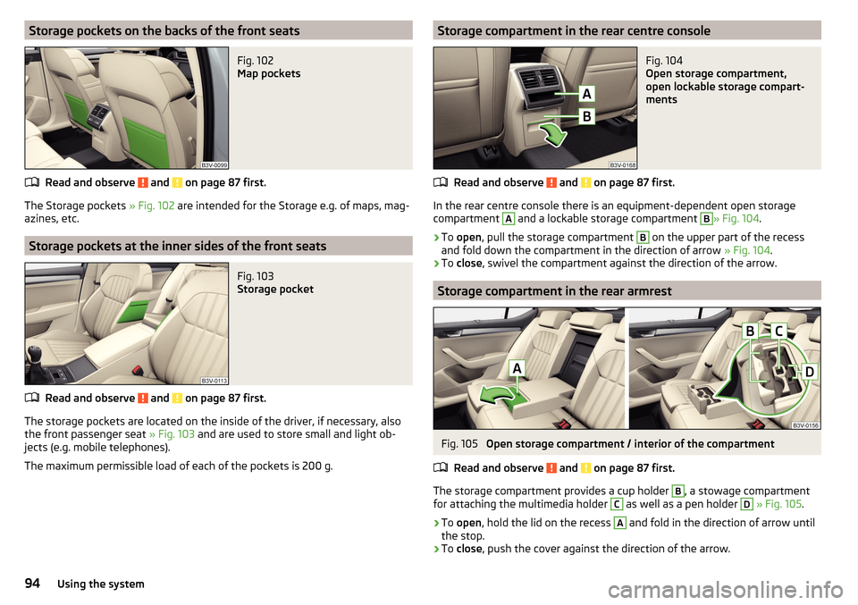SKODA SUPERB 2016 3.G / (B8/3V) Owners Manual Storage pockets on the backs of the front seatsFig. 102 
Map pockets
Read and observe  and  on page 87 first.
The Storage pockets » Fig. 102 are intended for the Storage e.g. of maps, mag-
azines, et
