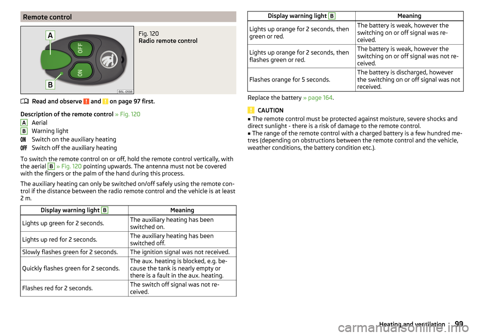 SKODA YETI 2016 1.G / 5L Owners Manual Remote controlFig. 120 
Radio remote control
Read and observe  and  on page 97 first.
Description of the remote control » Fig. 120
Aerial
Warning light
Switch on the auxiliary heating
Switch off the 