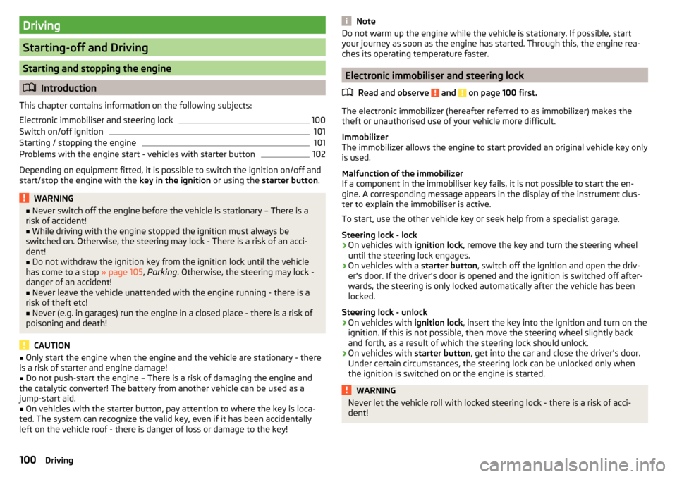 SKODA YETI 2016 1.G / 5L Owners Manual Driving
Starting-off and Driving
Starting and stopping the engine
Introduction
This chapter contains information on the following subjects:
Electronic immobiliser and steering lock
100
Switch on/of SKODA YETI 2016 1.G / 5L Owners Manual Driving
Starting-off and Driving
Starting and stopping the engine
Introduction
This chapter contains information on the following subjects:
Electronic immobiliser and steering lock
100
Switch on/of