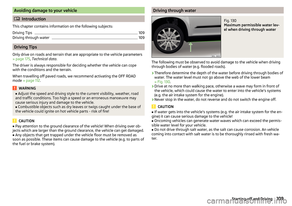 SKODA YETI 2016 1.G / 5L Owners Manual Avoiding damage to your vehicle
Introduction
This chapter contains information on the following subjects:
Driving Tips
109
Driving through water
109
Driving Tips
Only drive on roads and terrain tha