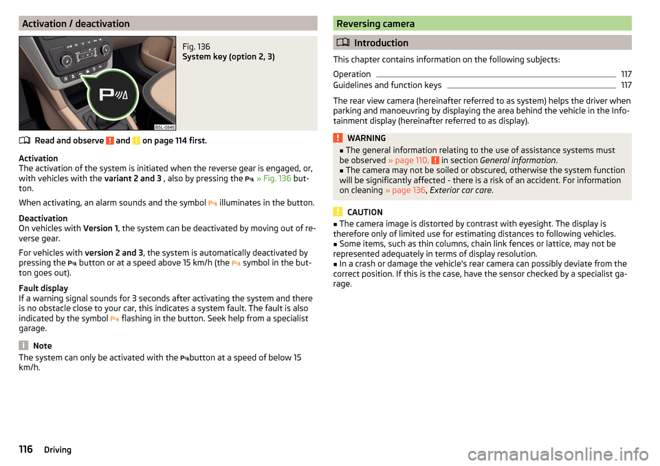 SKODA YETI 2016 1.G / 5L Owners Manual Activation / deactivationFig. 136 
System key (option 2, 3)
Read and observe  and  on page 114 first.
Activation
The activation of the system is initiated when the reverse gear is engaged, or,
with ve