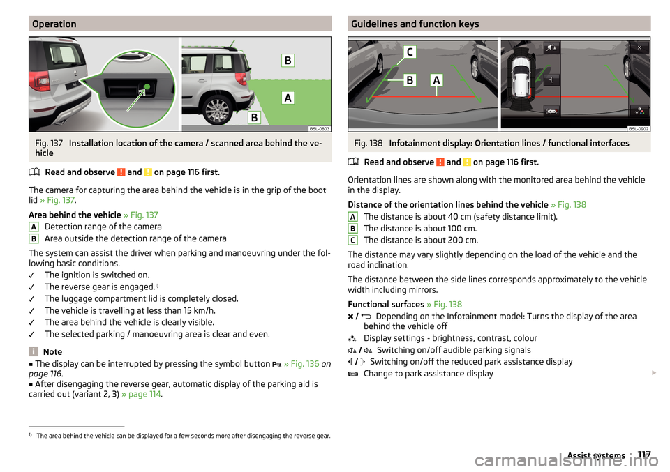 SKODA YETI 2016 1.G / 5L Owners Manual OperationFig. 137
Installation location of the camera / scanned area behind the ve-
hicle
Read and observe
and on page 116 first.
The camera for capturing the area behind the vehicle is in the gri SKODA YETI 2016 1.G / 5L Owners Manual OperationFig. 137
Installation location of the camera / scanned area behind the ve-
hicle
Read and observe
and on page 116 first.
The camera for capturing the area behind the vehicle is in the gri