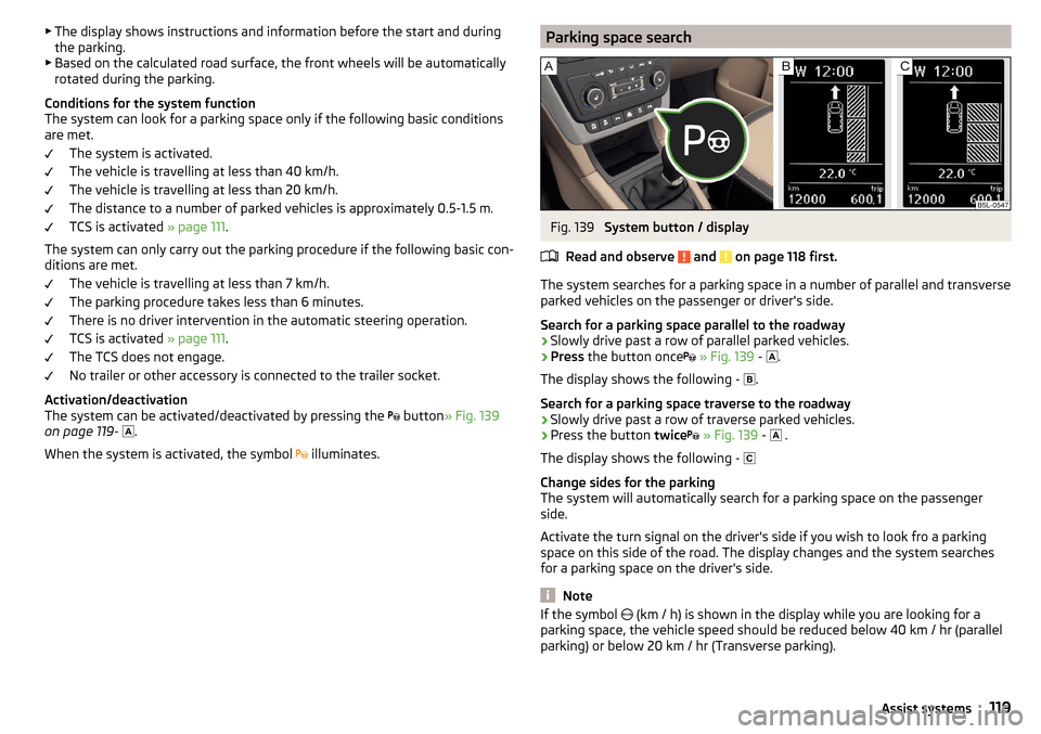 SKODA YETI 2016 1.G / 5L Owners Manual ▶The display shows instructions and information before the start and during
the parking.
▶ Based on the calculated road surface, the front wheels will be automatically
rotated during the parking.
SKODA YETI 2016 1.G / 5L Owners Manual ▶The display shows instructions and information before the start and during
the parking.
▶ Based on the calculated road surface, the front wheels will be automatically
rotated during the parking.