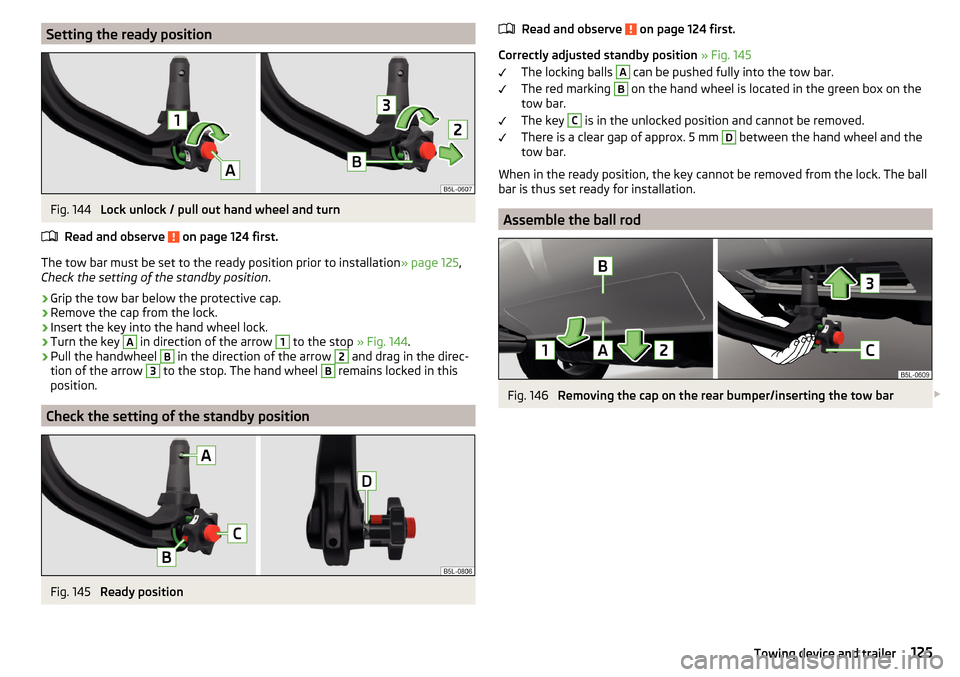 SKODA YETI 2016 1.G / 5L Owners Manual Setting the ready positionFig. 144
Lock unlock / pull out hand wheel and turn
Read and observe
on page 124 first.
The tow bar must be set to the ready position prior to installation » page 125,
Ch SKODA YETI 2016 1.G / 5L Owners Manual Setting the ready positionFig. 144
Lock unlock / pull out hand wheel and turn
Read and observe
on page 124 first.
The tow bar must be set to the ready position prior to installation » page 125,
Ch