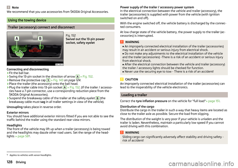 SKODA YETI 2016 1.G / 5L User Guide NoteWe recommend that you use accessories from Å KODA Original Accessories.
Using the towing device
Trailer (accessory) connect and disconnect
Fig. 152
Swivel out the 13-pin power
socket, safety eyel SKODA YETI 2016 1.G / 5L User Guide NoteWe recommend that you use accessories from Å KODA Original Accessories.
Using the towing device
Trailer (accessory) connect and disconnect
Fig. 152
Swivel out the 13-pin power
socket, safety eyel