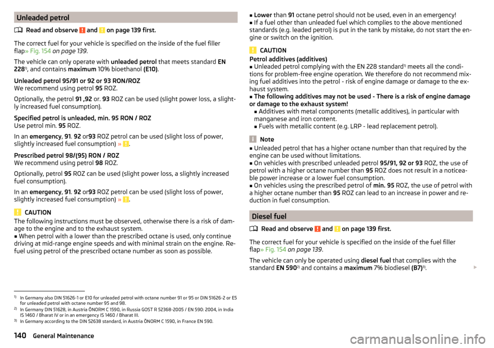 SKODA YETI 2016 1.G / 5L Owners Manual Unleaded petrolRead and observe
and on page 139 first.
The correct fuel for your vehicle is specified on the inside of the fuel filler
flap » Fig. 154 on page 139 .
The vehicle can only operate w SKODA YETI 2016 1.G / 5L Owners Manual Unleaded petrolRead and observe
and on page 139 first.
The correct fuel for your vehicle is specified on the inside of the fuel filler
flap » Fig. 154 on page 139 .
The vehicle can only operate w