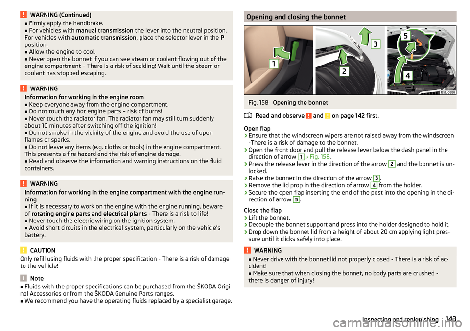 SKODA YETI 2016 1.G / 5L Owners Manual WARNING (Continued)■Firmly apply the handbrake.■For vehicles with  manual transmission  the lever into the neutral position.
For vehicles with  automatic transmission , place the selector lever in