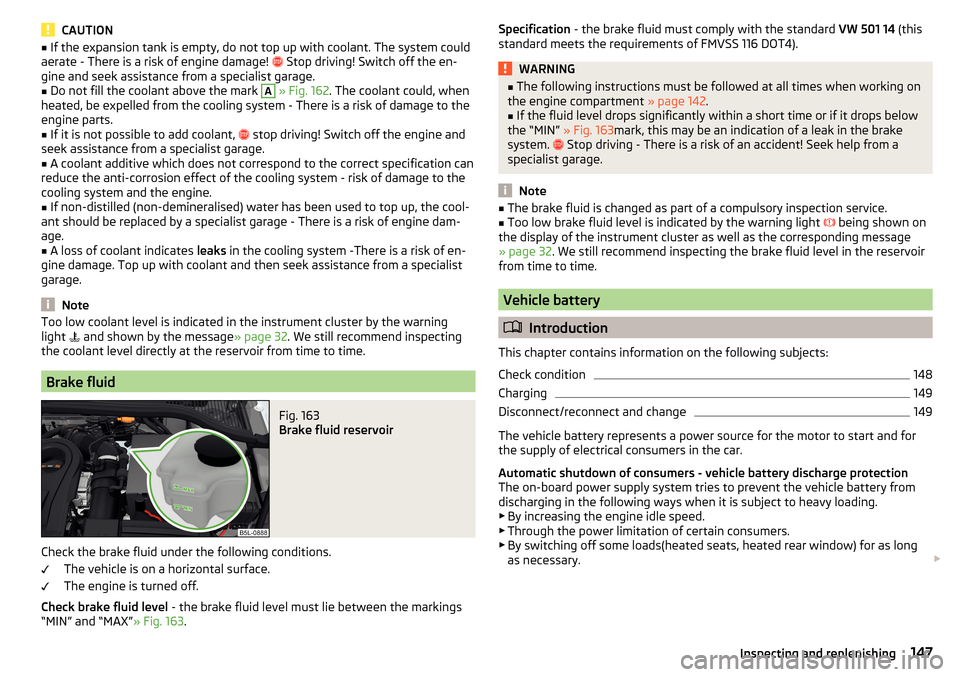 SKODA YETI 2016 1.G / 5L User Guide CAUTIONâ– If the expansion tank is empty, do not top up with coolant. The system could
aerate - There is a risk of engine damage!  Stop driving! Switch off the en-
gine and seek assistance from a SKODA YETI 2016 1.G / 5L User Guide CAUTIONâ– If the expansion tank is empty, do not top up with coolant. The system could
aerate - There is a risk of engine damage!  Stop driving! Switch off the en-
gine and seek assistance from a
