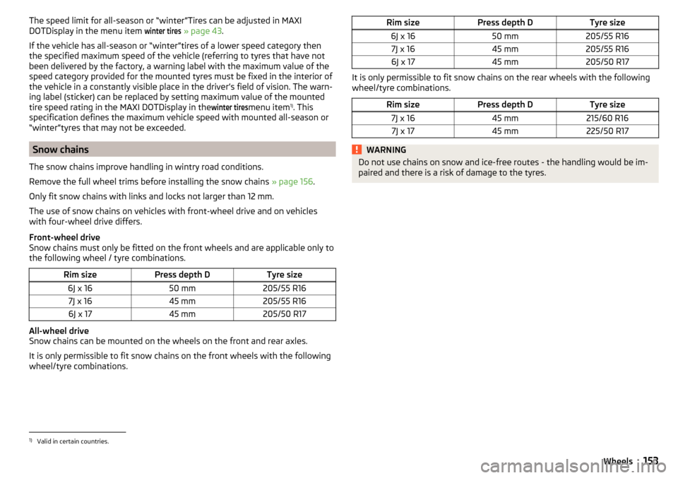 SKODA YETI 2016 1.G / 5L Owners Manual The speed limit for all-season or “winter”Tires can be adjusted in MAXI
DOTDisplay in the menu item winter tires
  » page 43 .
If the vehicle has all-season or “winter”tires of a lower speed 