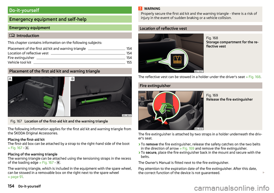 SKODA YETI 2016 1.G / 5L Owners Manual Do-it-yourself
Emergency equipment and self-help
Emergency equipment
Introduction
This chapter contains information on the following subjects:
Placement of the first aid kit and warning triangle
15 SKODA YETI 2016 1.G / 5L Owners Manual Do-it-yourself
Emergency equipment and self-help
Emergency equipment
Introduction
This chapter contains information on the following subjects:
Placement of the first aid kit and warning triangle
15