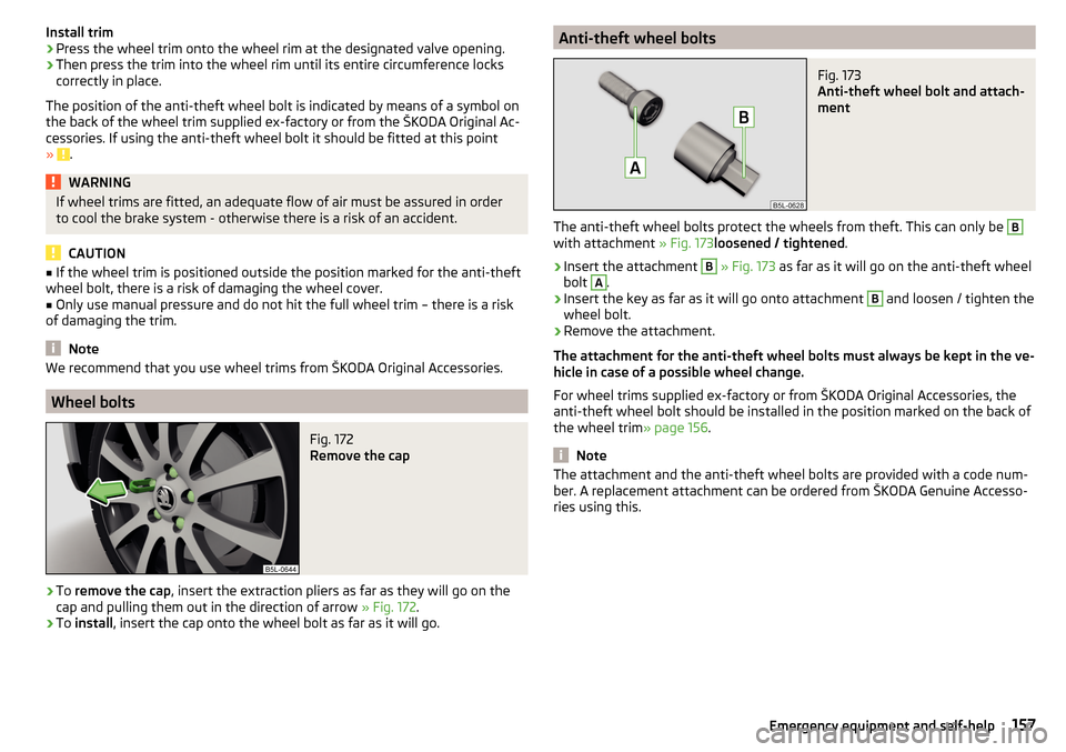 SKODA YETI 2016 1.G / 5L Owners Manual Install trim›Press the wheel trim onto the wheel rim at the designated valve opening.›
Then press the trim into the wheel rim until its entire circumference locks
correctly in place.
The position 