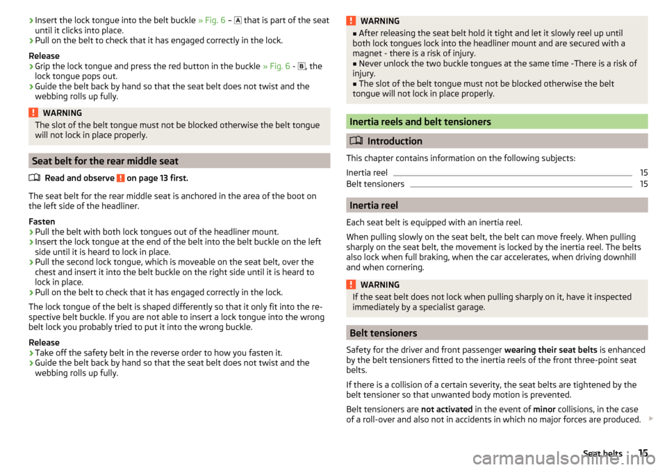 SKODA YETI 2016 1.G / 5L User Guide ›Insert the lock tongue into the belt buckle
» Fig. 6 – that is part of the seat
until it clicks into place.›
Pull on the belt to check that it has engaged correctly in the lock.
Release
SKODA YETI 2016 1.G / 5L User Guide ›Insert the lock tongue into the belt buckle
» Fig. 6 – that is part of the seat
until it clicks into place.›
Pull on the belt to check that it has engaged correctly in the lock.
Release